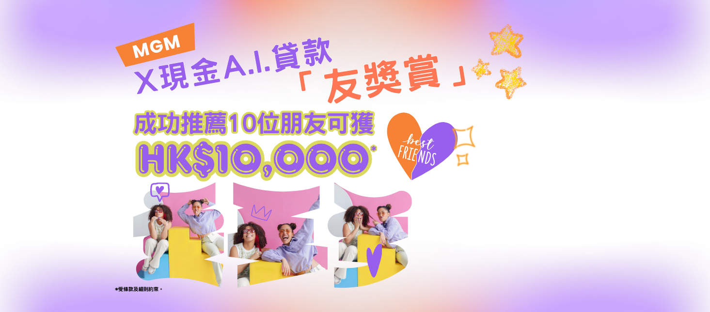 【X現金A.I.貸款友獎賞】推薦親友首次申請並成功獲取貸款，每個推薦賞$1,000獎賞！推薦10位親友，$10,000獎賞輕鬆獨享！