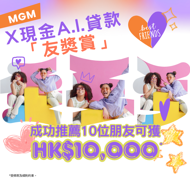 【X現金A.I.貸款友獎賞】推薦親友首次申請並成功獲取貸款，每個推薦賞$1,000獎賞！推薦10位親友，$10,000獎賞輕鬆獨享！